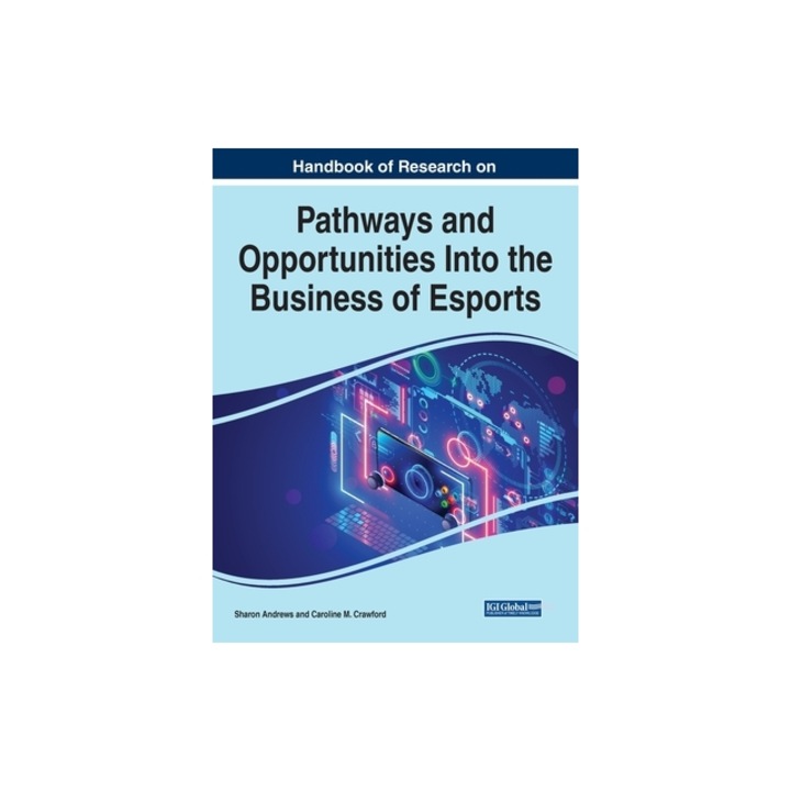 Handbook of Research on Pathways and Opportunities Into the Business of Esports, Sharon Andrews