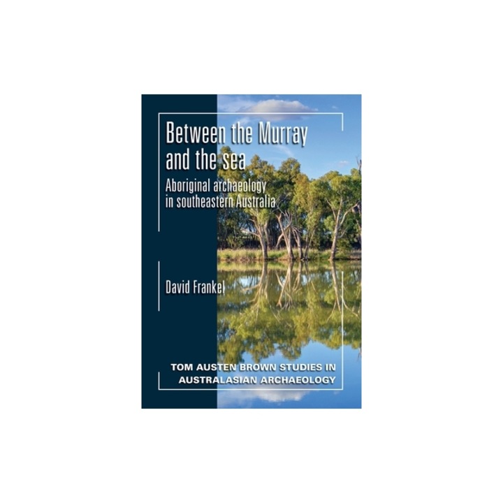 Between the Murray and the Sea: Aboriginal Archaeology of Southeastern Australia, David Frankel
