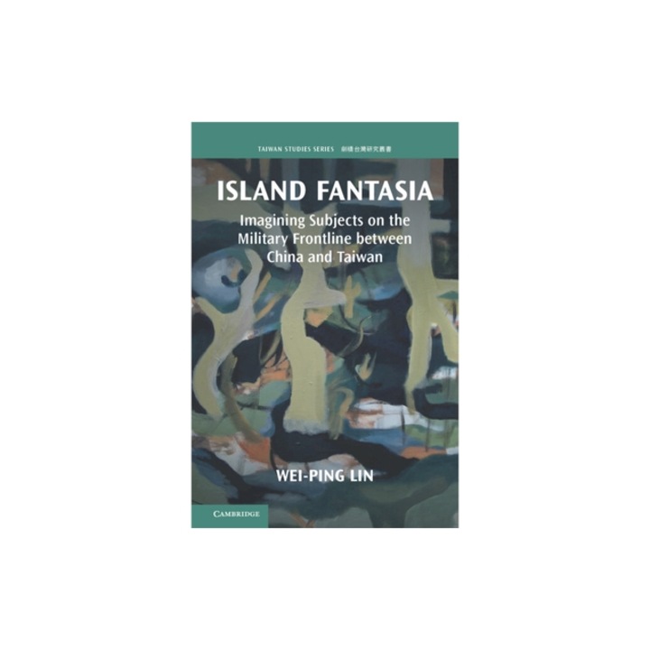 Island Fantasia: Imagining Subjects on the Military Frontline Between China and Taiwan, Wei-Ping Lin
