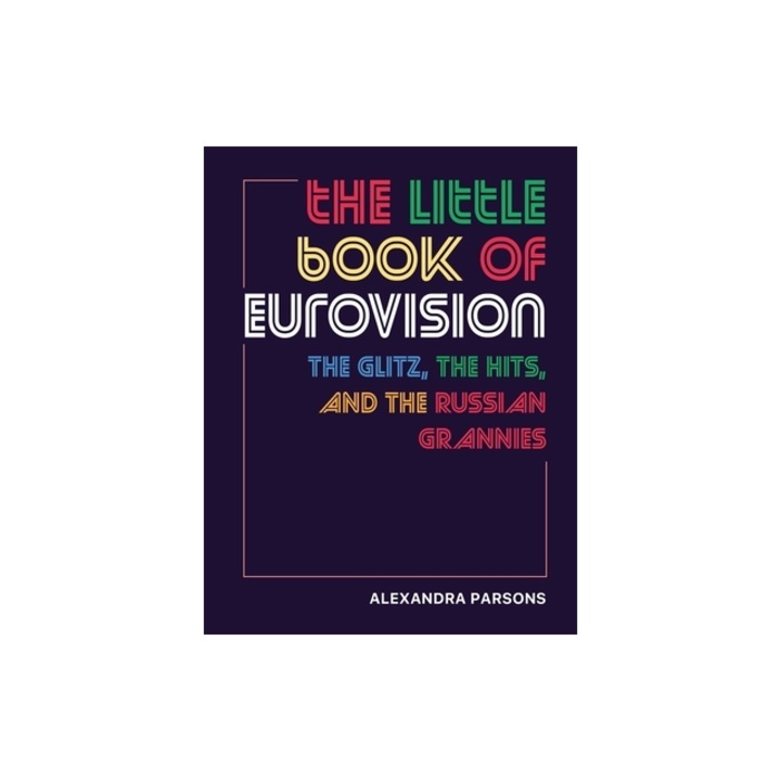 The Little Book of Eurovision: The Glitz, the Hits, and the Russian Grannies, Alexandra Parsons
