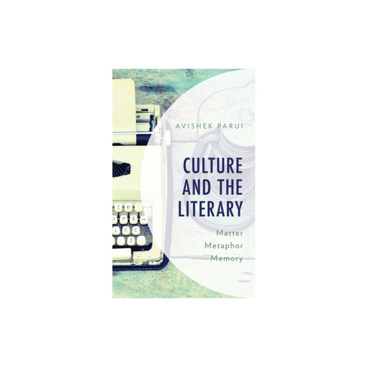 Culture and the Literary: Matter, Metaphor, Memory, Avishek Parui