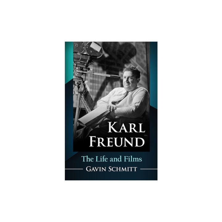 Karl Freund: The Life and Films, Gavin Schmitt