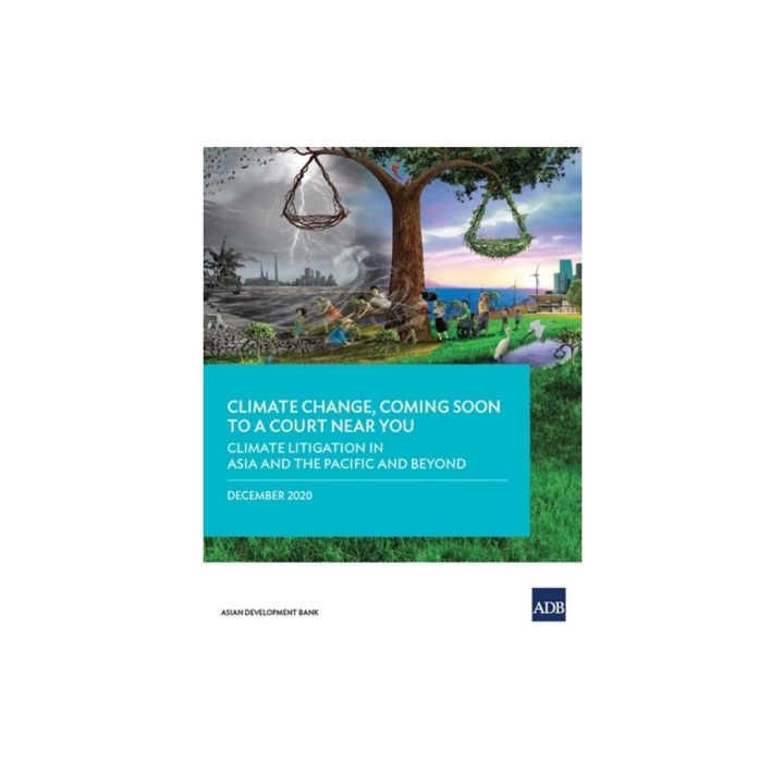 Climate Change, Coming Soon to a Court Near You: Climate Litigation in Asia and the Pacific and Beyond, Asian Development Bank
