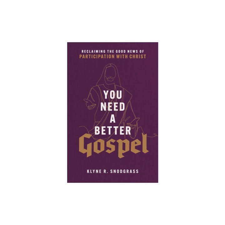 You Need a Better Gospel: Reclaiming the Good News of Participation with Christ, Klyne R. Snodgrass
