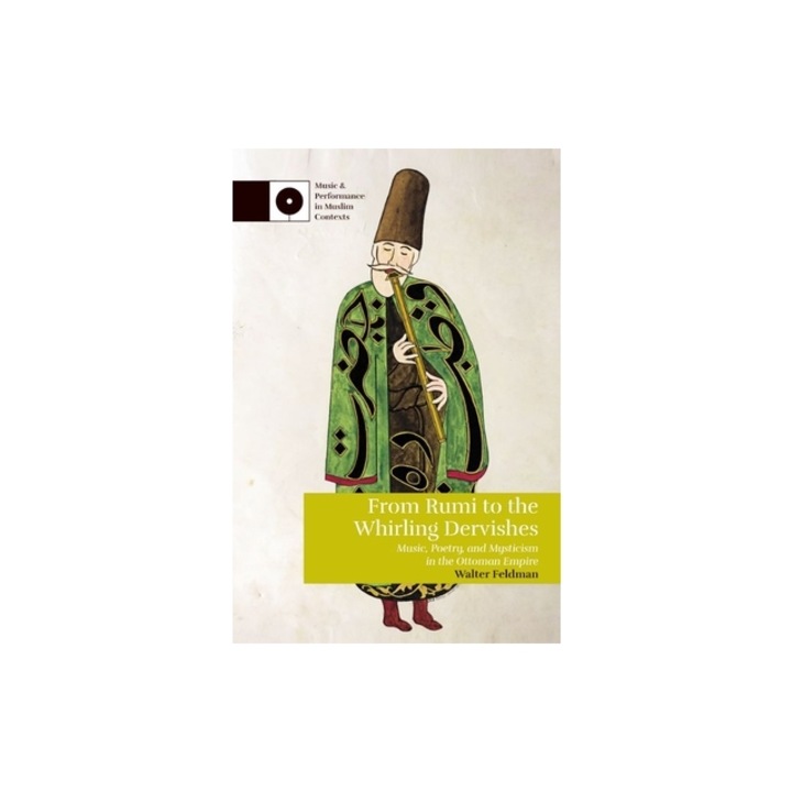 From Rumi to the Whirling Dervishes: Music, Poetry, and Mysticism in the Ottoman Empire, Walter Feldman