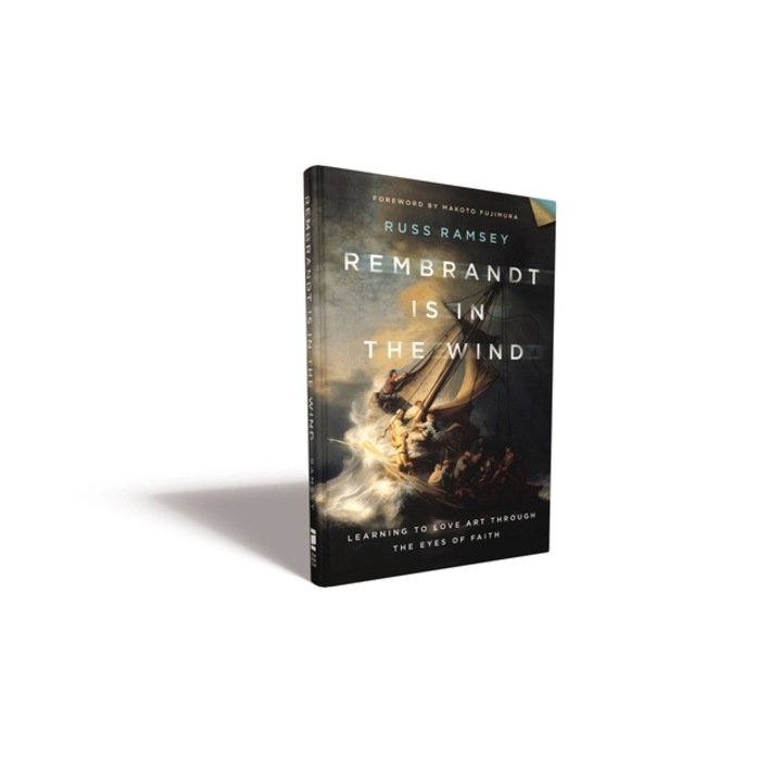 Rembrandt Is in the Wind: Learning to Love Art Through the Eyes of Faith, Russ Ramsey