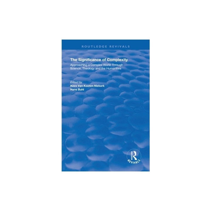 The Significance of Complexity: Approaching a Complex World Through Science, Theology and the Humanities, Kees Van Kooten Niekerk
