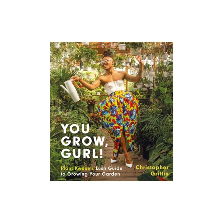 You Grow, Gurl!: Plant Kween's Lush Guide to Growing Your Garden, Christopher Griffin