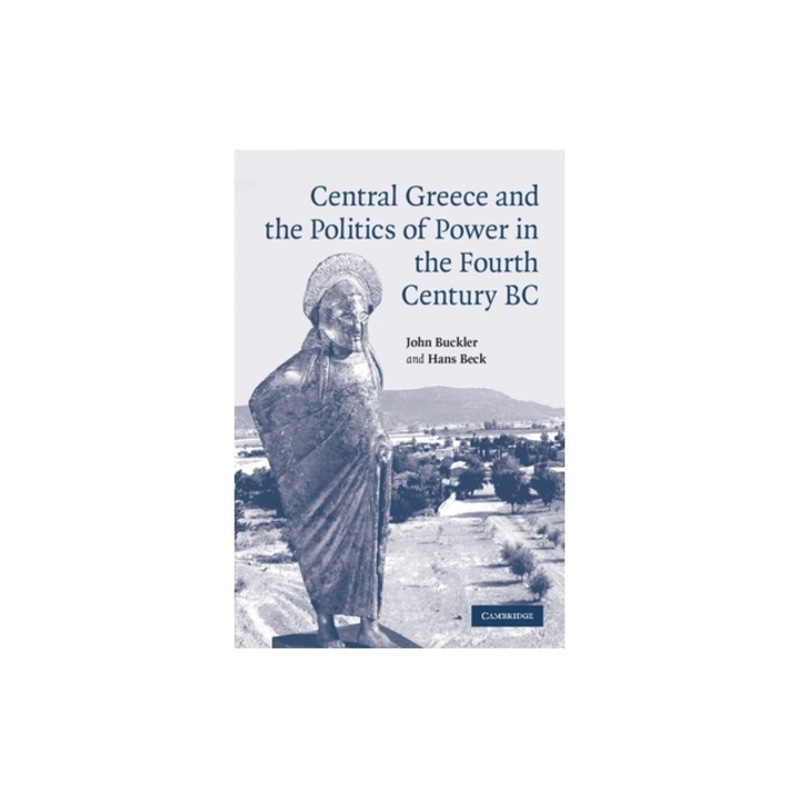 Central Greece and the Politics of Power in the Fourth Century BC, John Buckler