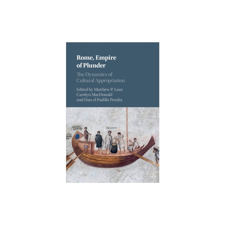 Rome, Empire of Plunder: The Dynamics of Cultural Appropriation, Matthew P. Loar