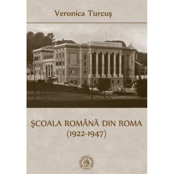 Scoala Romana din Roma, 1922-1947 - Veronica Turcus - eMAG.ro