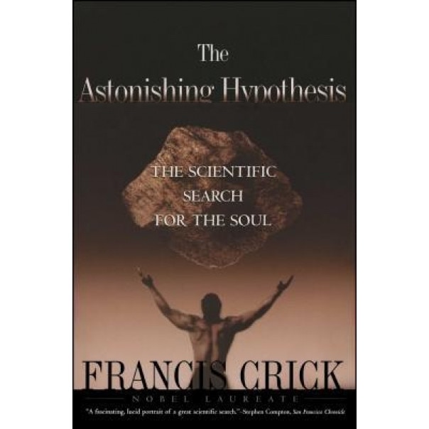 Astonishing Hypothesis: The Scientific Search for the Soul, Crick, Francis Crick