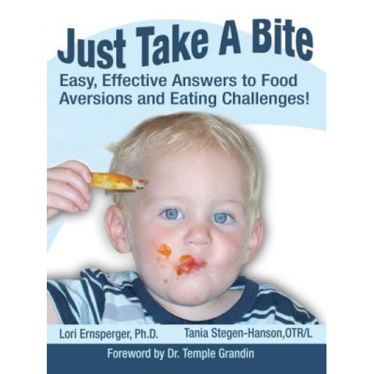 Just Take a Bite: Easy, Effective Answers to Food Aversions and Eating Challenges!, Tania Stegen-Hanson, Lori Ernsperger
