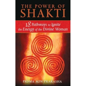 The Power of Shakti: 18 Pathways to Ignite the Energy of the Divine Woman - Padma Aon Prakasha The Power of Shakti: 18 Pathways to Ignite the Energy of the Divine Woman - Padma Aon Prakasha