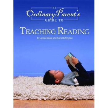 The Ordinary Parent's Guide to Teaching Reading, Sara Buffington, Jessie Wise The Ordinary Parent's Guide to Teaching Reading, Sara Buffington, Jessie Wise