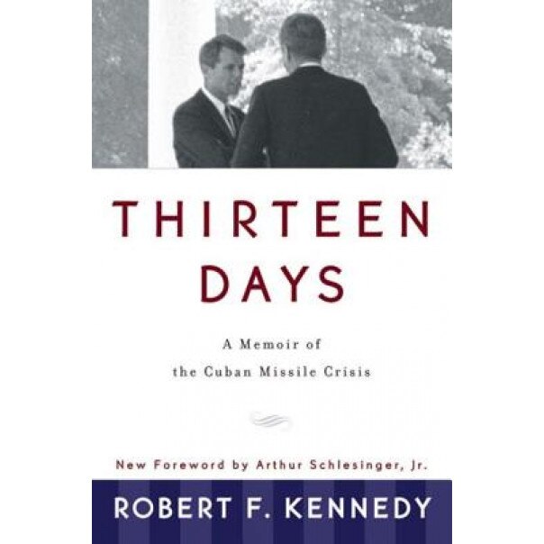 Thirteen Days: A Memoir of the Cuban Missile Crisis, Robert F. Kennedy
