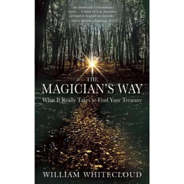 The Magician's Way: What It Really Takes to Find Your Treasure, William Whitecloud