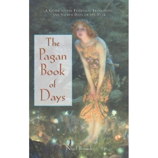 The Pagan Book of Days: A Guide to the Festivals, Traditions, and Sacred Days of the Year, Nigel Pennick