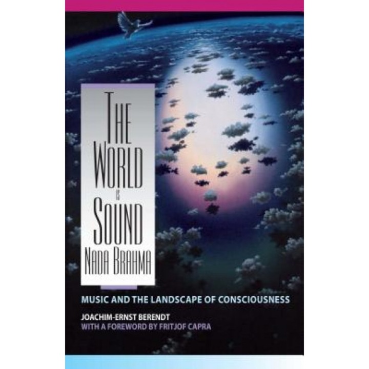 The World Is Sound: NADA Brahma: Music and the Landscape of Consciousness, Joachim Ernest Berendt