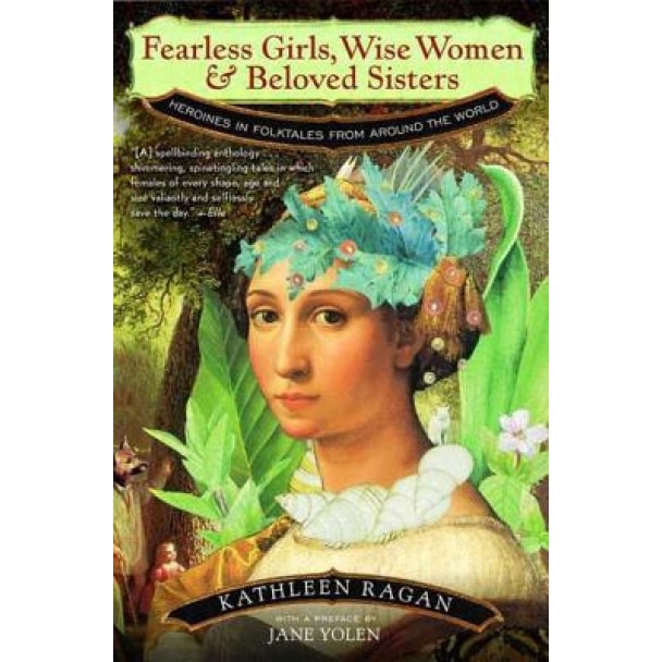 Fearless Girls, Wise Women, and Beloved Sisters: Heroines in Folktales from Around the World,
