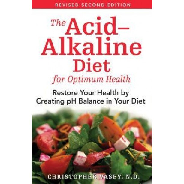 The Acid-Alkaline Diet for Optimum Health: Restore Your Health by Creating pH Balance in Your Diet, Christopher Vasey