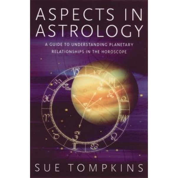 Aspects in Astrology: A Guide to Understanding Planetary Relationships in the Horoscope - Sue Tompkins