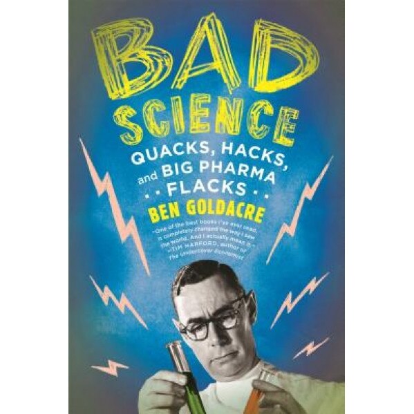 Bad Science: Quacks, Hacks, and Big Pharma Flacks, Ben Goldacre
