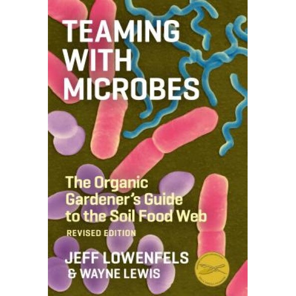 Teaming with Microbes: The Organic Gardener's Guide to the Soil Food Web, Jeff Lowenfels, Wayne Lewis