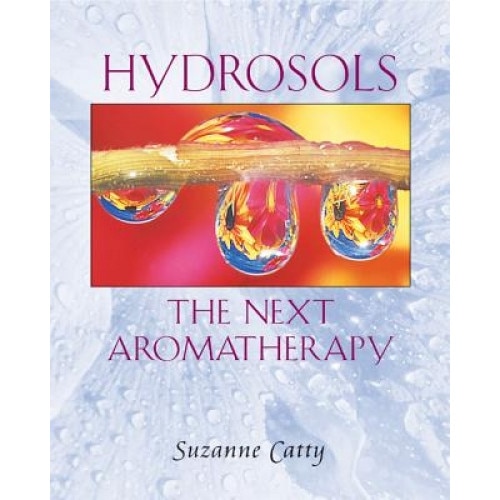 Hydrosols: The Next Aromatherapy, Suzanne Catty