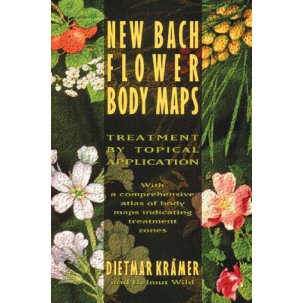 New Bach Flower Body Maps: Treatment by Topical Application, Dietmar Krdmer, Dietmar Kramer, Dietmar Krc$mer