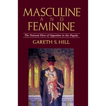 Masculine and Feminine: The Natural Flow of Opposites in the Psyche - Gareth S. Hill Masculine and Feminine: The Natural Flow of Opposites in the Psyche - Gareth S. Hill