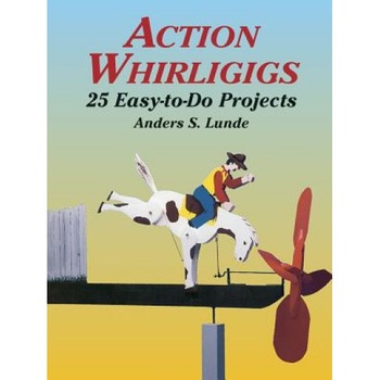 Action Whirligigs: 25 Easy-To-Do Projects, Anders S. Lunde Action Whirligigs: 25 Easy-To-Do Projects, Anders S. Lunde
