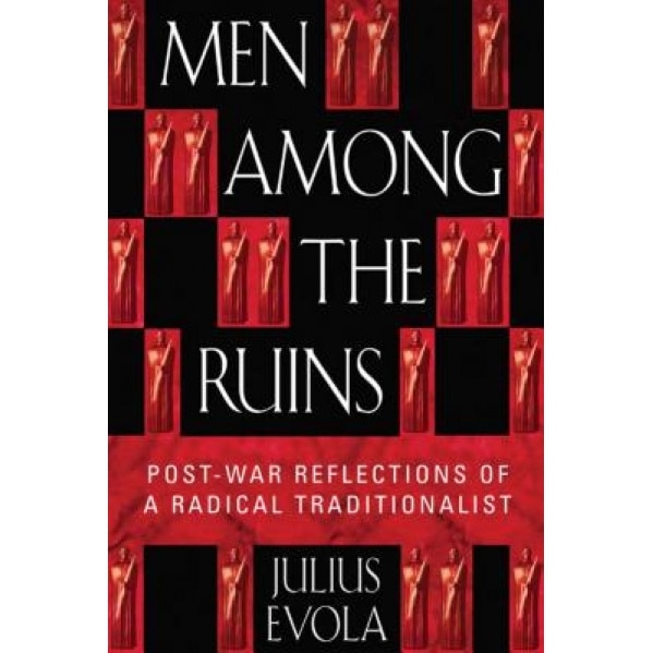 Men Among the Ruins: Postwar Reflections of a Radical Traditionalist, Julius Evola