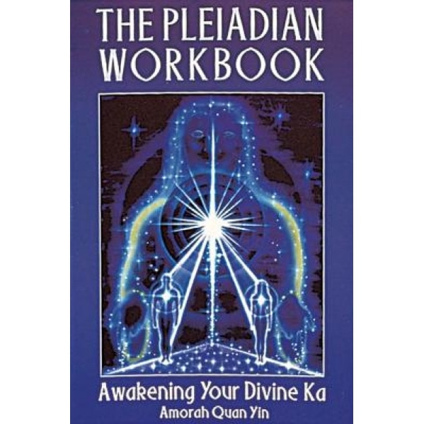 The Pleiadian Workbook: Awakening Your Divine Ka - Amora Quan Yin