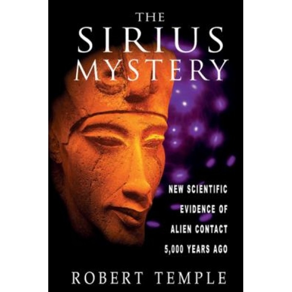 The Sirius Mystery: New Scientific Evidence of Alien Contact 5,000 Years Ago - Robert K. G. Temple