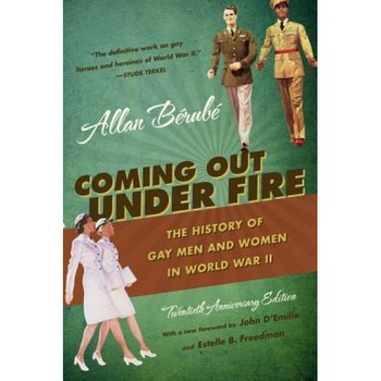 Coming Out Under Fire: The History of Gay Men and Women in World War II, Allan Berube Coming Out Under Fire: The History of Gay Men and Women in World War II, Allan Berube