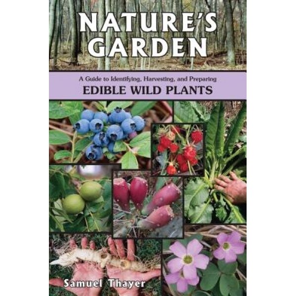 Nature's Garden: A Guide to Identifying, Harvesting, and Preparing Edible Wild Plants, Samuel Thayer