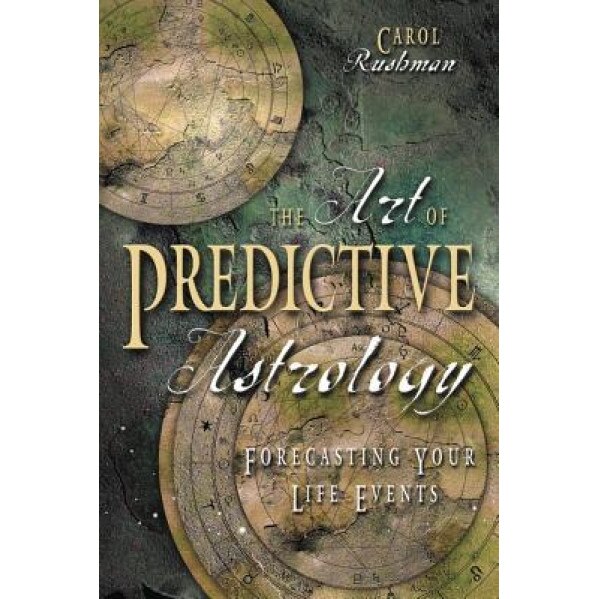 The Art of Predictive Astrology: Forcasting Your Life Events - Carol Rushman