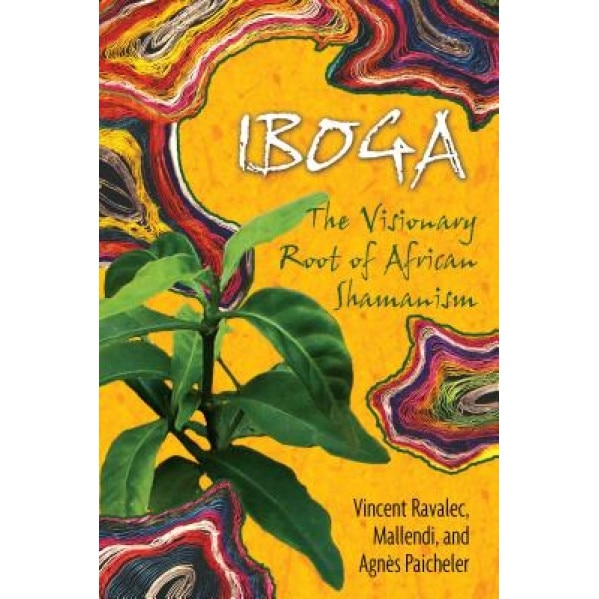 IBOGA: The Visionary Root of African Shamanism - Agnes Paicheler, Mallendi, Vincent Ravalec