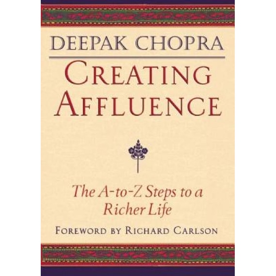 Creating Affluence: The A-To-Z Steps to a Richer Life, Deepak Chopra