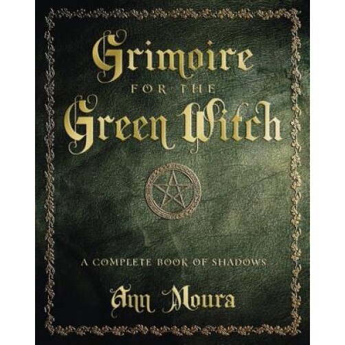 Grimoire for the Green Witch: A Complete Book of Shadows - Ann Moura