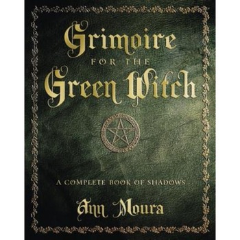 Grimoire for the Green Witch: A Complete Book of Shadows - Ann Moura Grimoire for the Green Witch: A Complete Book of Shadows - Ann Moura