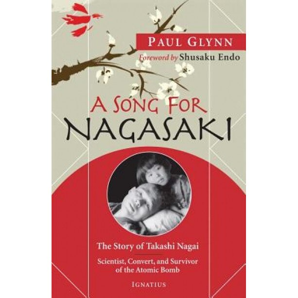 A Song for Nagasaki: The Story of Takashi Nagai: Scientist, Convert, and Survivor of the Atomic Bomb, Paul Glynn