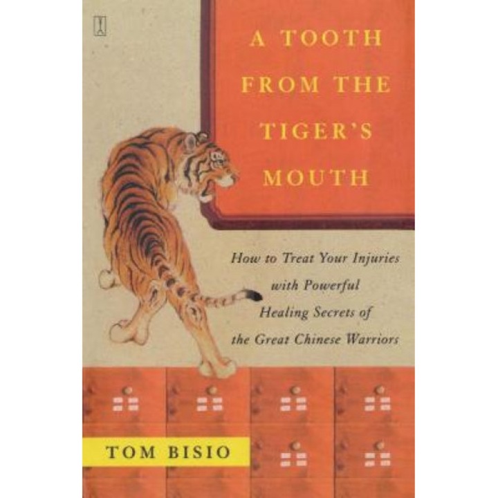 A Tooth from the Tiger's Mouth: How to Treat Your Injuries with Powerful Healing Secrets of the Great Chinese Warrior, Tom Bisio