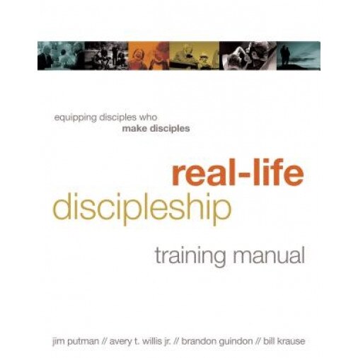 Real-Life Discipleship Training Manual: Equipping Disciples Who Make Disciples, Avery T., Jr. Willis, Jim Putman, Brandon Guindon