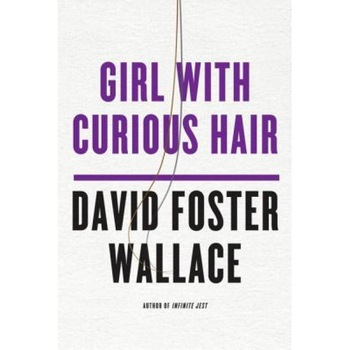 Girl with Curious Hair: Stories, David Foster Wallace Girl with Curious Hair: Stories, David Foster Wallace