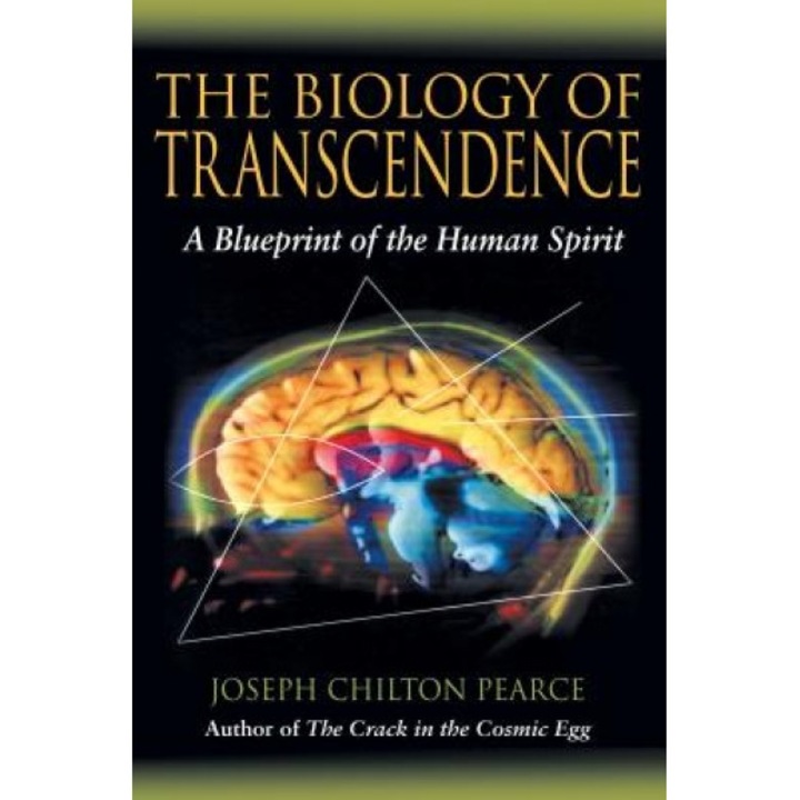 The Biology of Transcendence: A Blueprint of the Human Spirit - Joseph Chilton Pearce