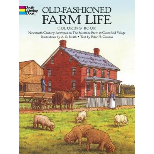 Old-Fashioned Farm Life Coloring Book: Nineteenth Century Activities on the Firestone Farm at Greenfield Village, A. G. Smith