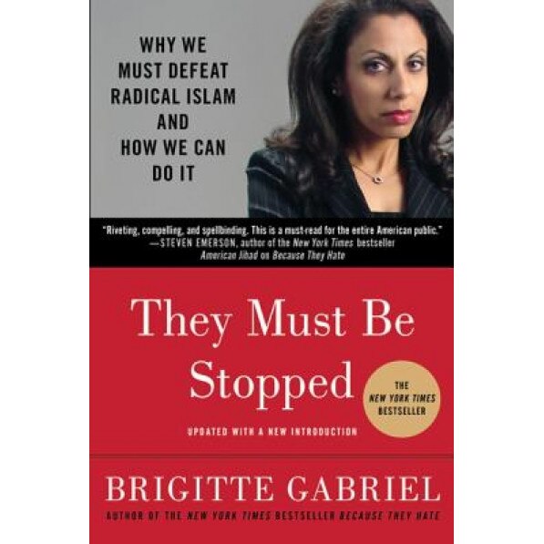 They Must Be Stopped: Why We Must Defeat Radical Islam and How We Can Do It, Brigitte Gabriel