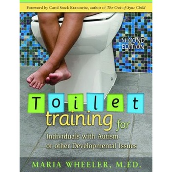 Toilet Training for Individuals with Autism or Other Developmental Issues, Maria Wheeler Toilet Training for Individuals with Autism or Other Developmental Issues, Maria Wheeler